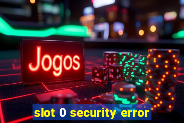 slot 0 security error