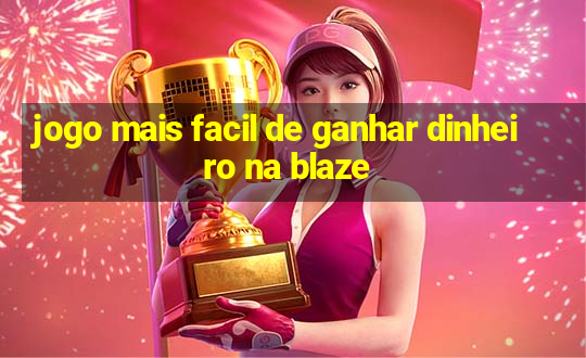 jogo mais facil de ganhar dinheiro na blaze