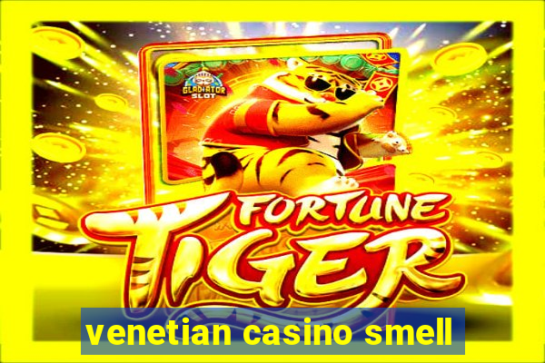 venetian casino smell