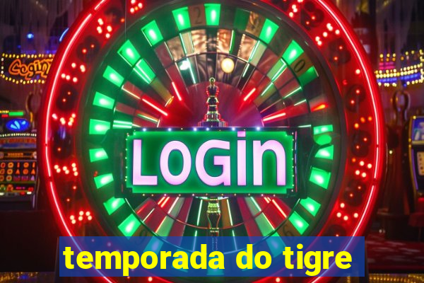 temporada do tigre