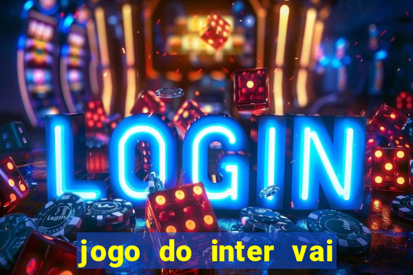 jogo do inter vai passar aonde