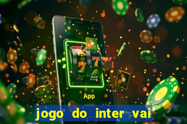 jogo do inter vai passar aonde