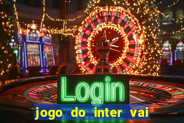 jogo do inter vai passar aonde