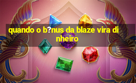 quando o b?nus da blaze vira dinheiro