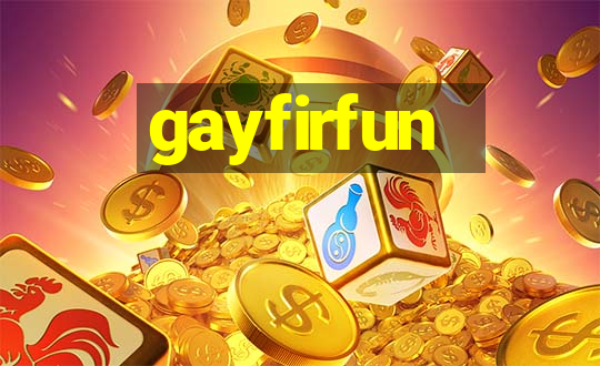 gayfirfun