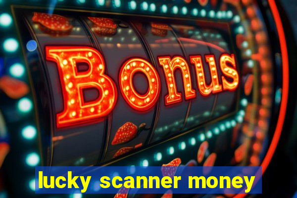 lucky scanner money