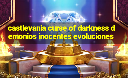 castlevania curse of darkness demonios inocentes evoluciones