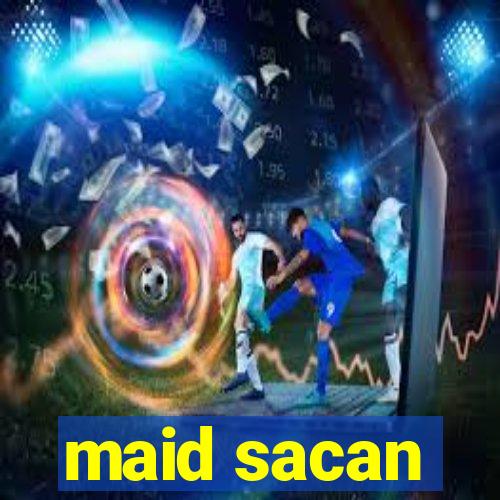 maid sacan