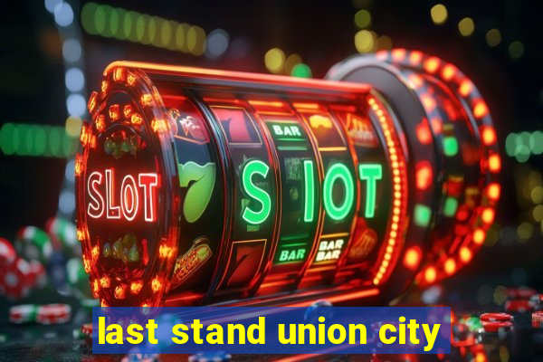 last stand union city