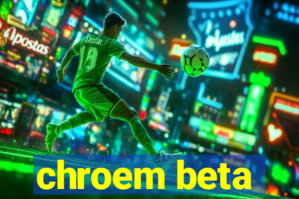 chroem beta