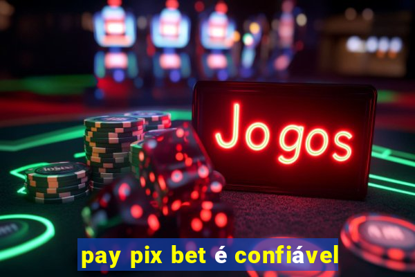 pay pix bet é confiável