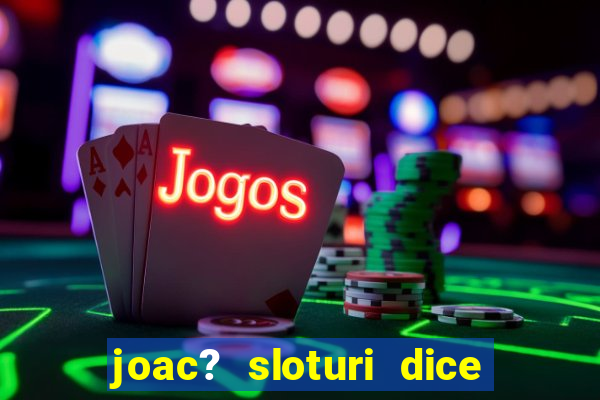 joac? sloturi dice and roll