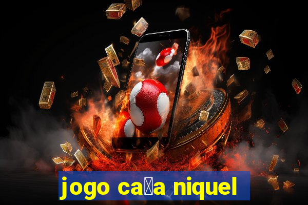 jogo ca莽a niquel