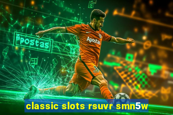 classic slots rsuvr smn5w