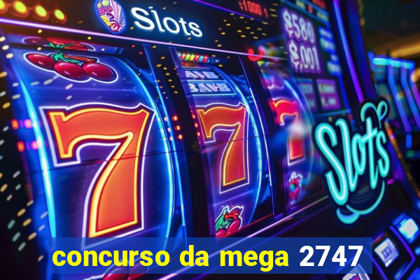 concurso da mega 2747