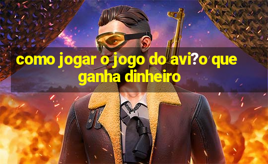 como jogar o jogo do avi?o que ganha dinheiro