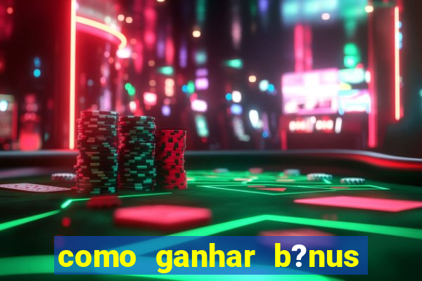 como ganhar b?nus no fortune tiger