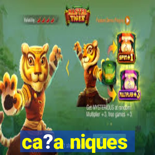 ca?a niques