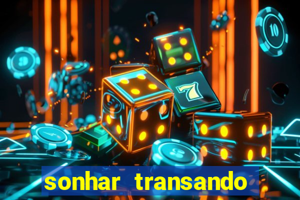 sonhar transando jogo do bicho