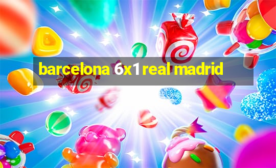 barcelona 6x1 real madrid