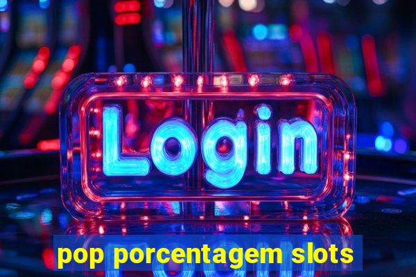 pop porcentagem slots