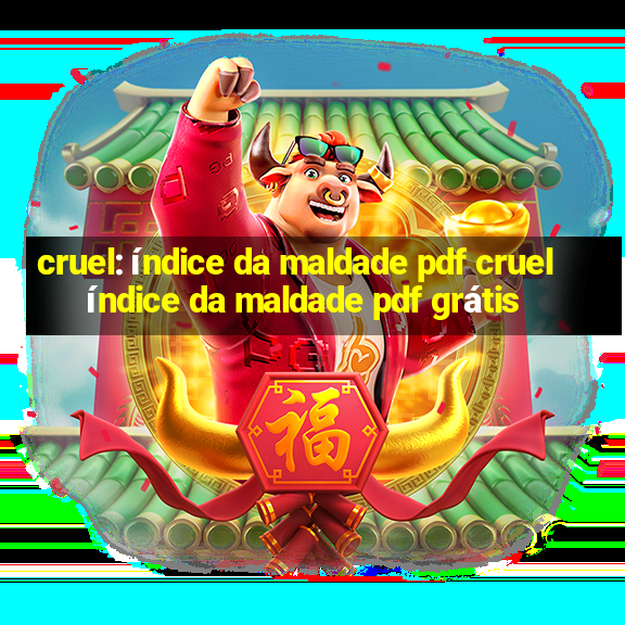 cruel: índice da maldade pdf cruel índice da maldade pdf grátis