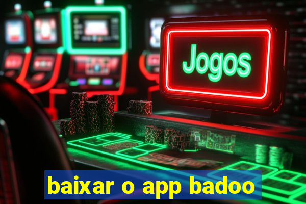 baixar o app badoo