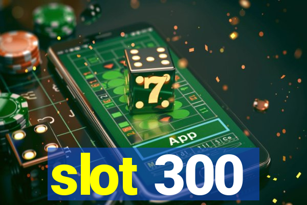 slot 300