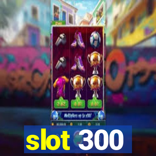 slot 300