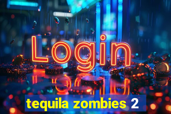 tequila zombies 2