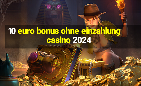 10 euro bonus ohne einzahlung casino 2024