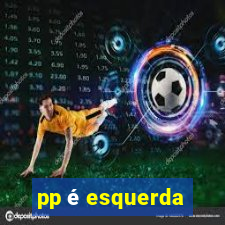 pp é esquerda