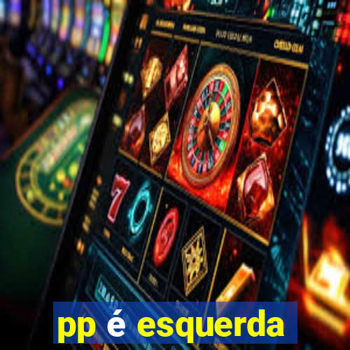 pp é esquerda