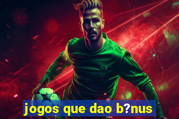 jogos que dao b?nus