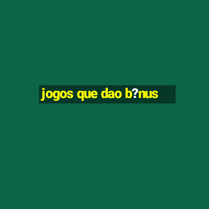 jogos que dao b?nus