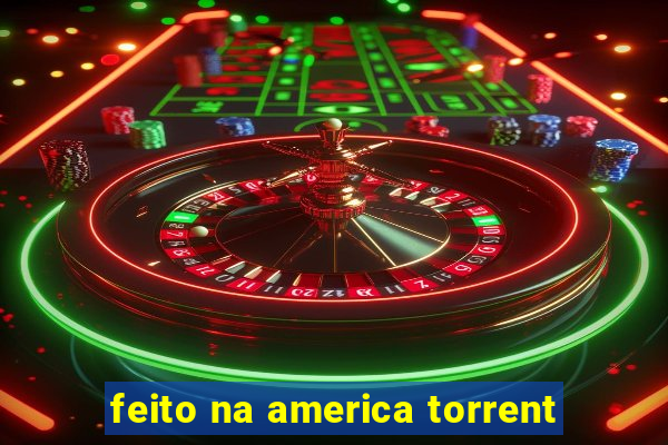 feito na america torrent