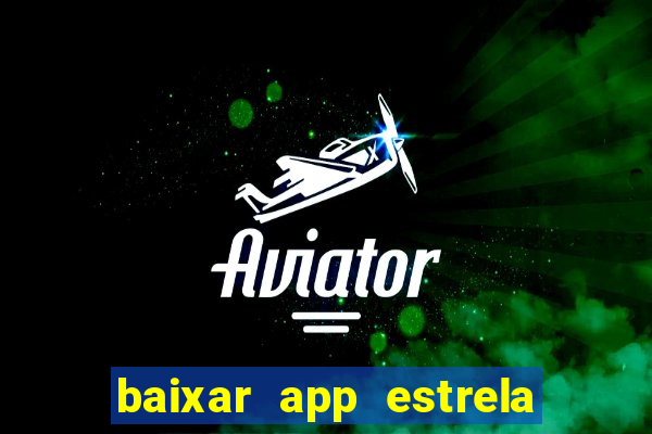 baixar app estrela bet apk download