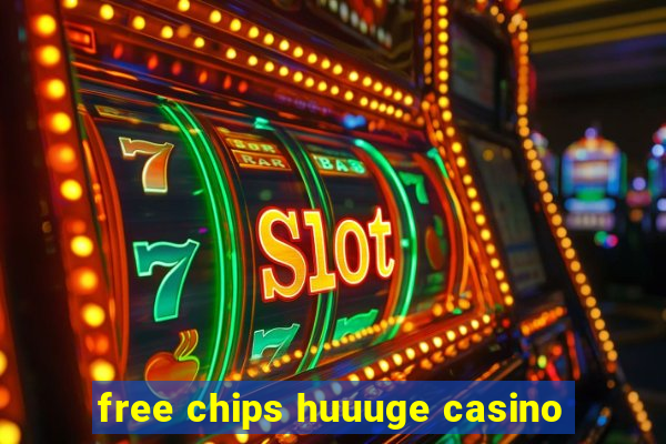 free chips huuuge casino