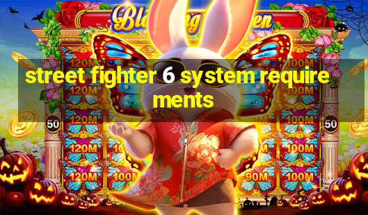 street fighter 6 system requirements