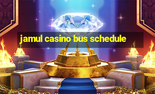 jamul casino bus schedule