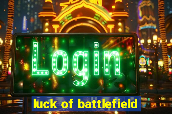 luck of battlefield