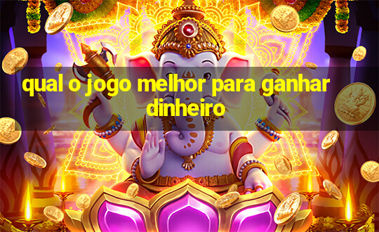 qual o jogo melhor para ganhar dinheiro