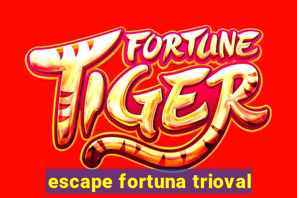 escape fortuna trioval