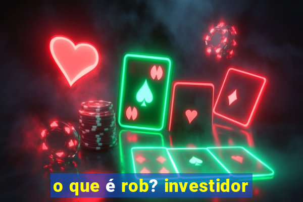 o que é rob? investidor