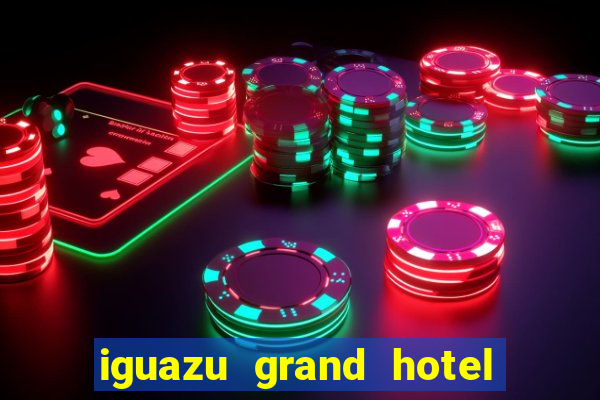 iguazu grand hotel resort & casino puerto iguazu