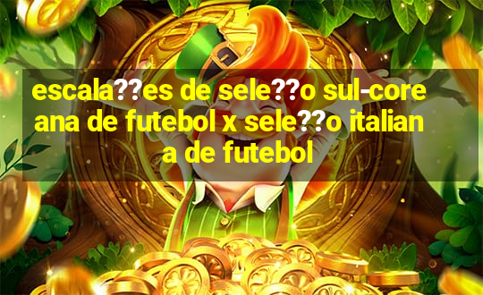 escala??es de sele??o sul-coreana de futebol x sele??o italiana de futebol