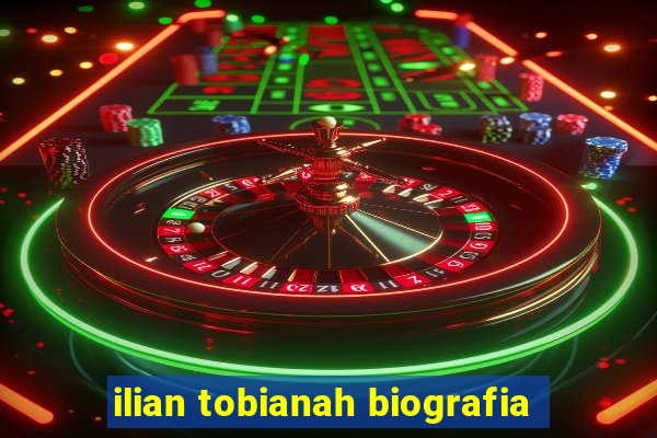 ilian tobianah biografia