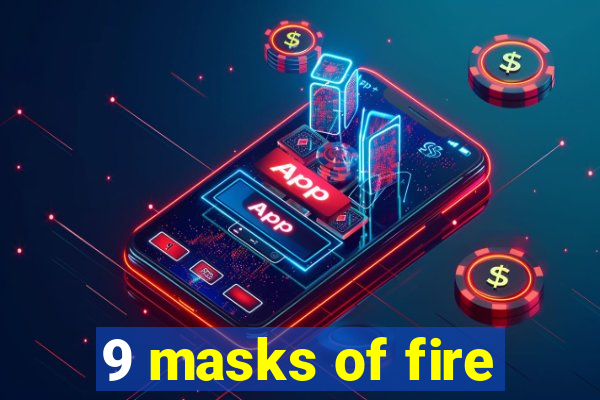 9 masks of fire