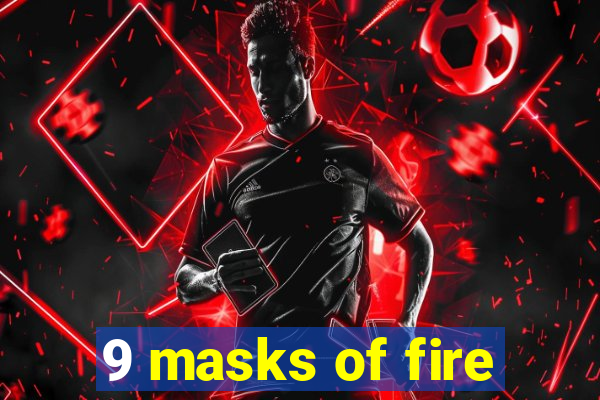 9 masks of fire