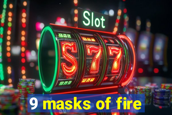 9 masks of fire